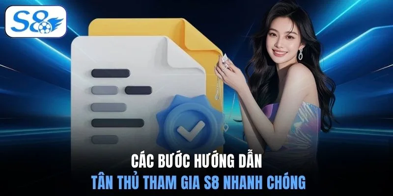 Các bước hướng dẫn tân thủ tham gia S8 nhanh chóng