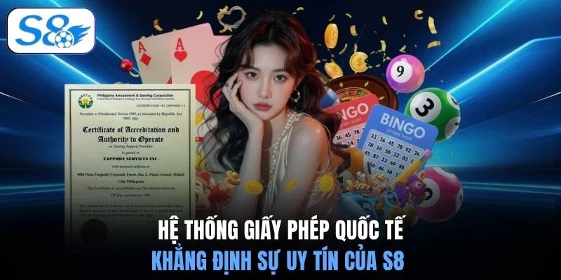 Hệ thống giấy phép quốc tế khẳng định sự uy tín của S8