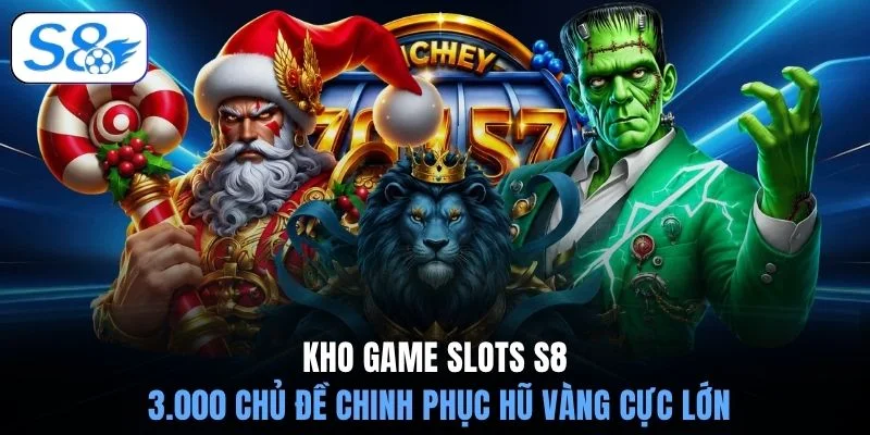 Kho game slots S8 3.000 chủ đề chinh phục hũ vàng cực lớn